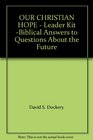 OUR CHRISTIAN HOPE  Leader Kit Biblical Answers to Questions About the Future