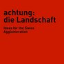 Achtung Die Landschaft Ideas for the Swiss Agglomeration