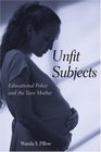 Unfit Subjects Education Policy and the Teen Mother 19722002
