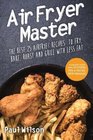 Air Fryer Master: The Best 25 Airfryer Recipes To Fry, Bake, Roast And Grill With Less Fat