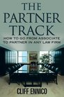 The Partner Track How to Go from Associate to Partner in any Law Firm