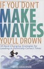 If You Don't Make Waves You'll Drown 10 Hard Charging Strategies for Leading in Politically Correct Times
