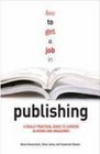 How to Get a Job in Publishing A Really Practical Guide to Careers in Books and Magazines