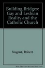 Building Bridges Gay and Lesbian Reality and the Catholic Church