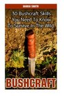 Bushcraft: 30 Bushcraft Skills You Need To Know To Survive In The Wild: (Bushcraft, Bushcraft Survival, Bushcraft Basics, Bushcraft Shelter, Survival, ... Books, Survival, Survival Books, Bushcraft))