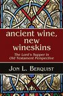 Ancient Wine New Wineskins The Lord's Supper in Old Testament Perspective