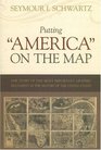 Putting America on the Map The Story of the Most Important Graphic Document in the History of the United States