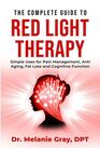 The Complete Guide to Red Light Therapy: Simple Uses for Pain Management, Anti-Aging, Fat Loss, and Cognitive Function