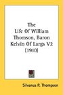 The Life Of William Thomson Baron Kelvin Of Largs V2