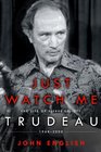 Just Watch Me The Life of Pierre Elliott Trudeau 19682000