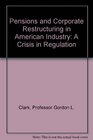 Pensions and Corporate Restructuring in American Industry A Crisis in Regulation