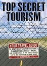 Top Secret Tourism Your Travel Guide to Germ Warfare Laboratories Clandestine Aircraft Bases and Other Places in the United States You're Not Supposed to Know About