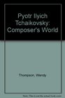 Pyotr Ilyich Tchaikovsky Composer's World