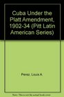 Cuba Under the Platt Amendment 19021934