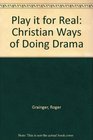 Play it for Real Christian Ways of Doing Drama