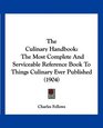 The Culinary Handbook The Most Complete And Serviceable Reference Book To Things Culinary Ever Published
