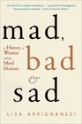 Mad Bad and Sad A History of Women and the Mind Doctors