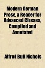 Modern German Prose a Reader for Advanced Classes Compiled and Annotated
