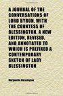A Journal of the Conversations of Lord Byron With the Countess of Blessington a New Edition Revised and Annotated to Which Is Prefixed a
