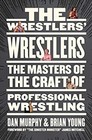 The Wrestlers Wrestlers The Masters of the Craft of Professional Wrestling