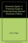 Business Spain A Practical Guide to Understanding Spanish Business Culture