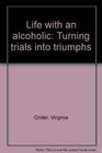 Life with an Alcoholic Turning Trials Into Triumph