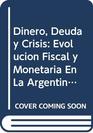 Dinero Deuda y Crisis Evolucion Fiscal y Monetaria En La Argentina 18621890