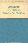 Strawberry Shortcake's MakeandDo Book