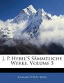 J P Hebel'S Smmtliche Werke Volume 5