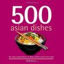 500 Asian Dishes The Only Compendium of Asian Dishes You'll Ever Need