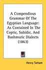 A Compendious Grammar Of The Egyptian Language As Contained In The Coptic Sahidic And Bashmuric Dialects
