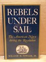 Rebels Under Sail The American Navy During the Revolution