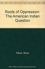 Roots of Oppression The American Indian Question