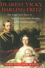 Dearest Vicky Darling Fritz  The Tragic Love Story of Queen Victoria's Eldest Daughter and the German Emperor