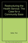 Restructuring the Health Service The Case for a Community Base