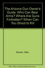 The Arizona Gun Owner's Guide Who Can Bear Arms Where Are Guns Forbidden When Can You Shoot to Kill