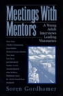 Meetings With Mentors A Young Adult Interviews Leading Visionaries
