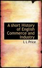 A short History of English Commerce and Industry