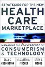 Strategies for the New Health Care Marketplace Managing the Convergence of Consumerism  Technology