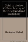 Goin' to the Ice Offbeat History of the Newfoundland Sealfishery