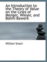 An Introduction to the Theory of Value on the Lines of Menger Wieser and BohmBawerk
