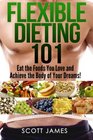 Flexible Dieting 101  Eat the Foods You Love and Acheive the Body of Your Dream