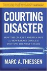 Courting Disaster How the CIA Kept America Safe and How Barack Obama Is Inviting the Next Attack