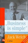Business is simple Die 31 Erfolgsgeheimnisse von Jack Welch