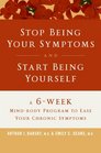 Stop Being Your Symptoms and Start Being Yourself The 6Week MindBody Program to Ease Your Chronic Symptoms