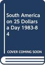 South America on TwentyFive Dollars a Day 198384 Edition