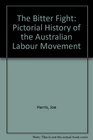 The Bitter Fight Pictorial History of the Australian Labour Movement