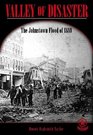 Valley of Disaster The Johnstown Flood of 1889