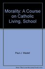 Morality A Course on Catholic Living School