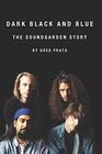 Dark Black and Blue The Soundgarden Story